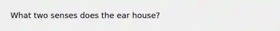 What two senses does the ear house?