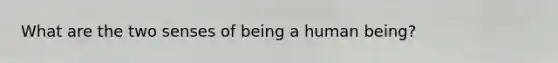 What are the two senses of being a human being?