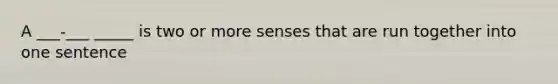 A ___-___ _____ is two or more senses that are run together into one sentence