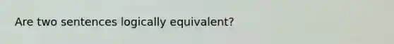 Are two sentences logically equivalent?