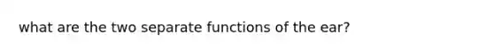 what are the two separate functions of the ear?