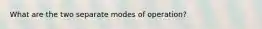 What are the two separate modes of operation?