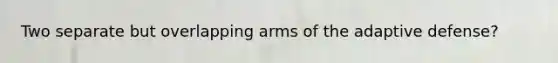 Two separate but overlapping arms of the adaptive defense?