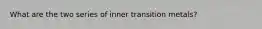 What are the two series of inner transition metals?