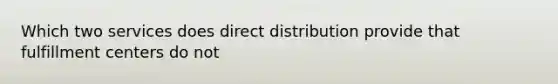 Which two services does direct distribution provide that fulfillment centers do not