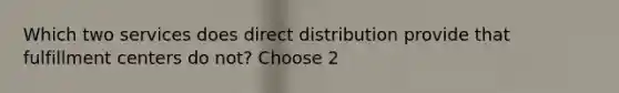 Which two services does direct distribution provide that fulfillment centers do not? Choose 2