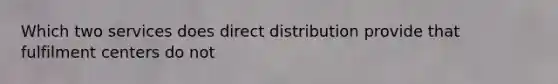 Which two services does direct distribution provide that fulfilment centers do not