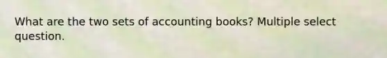 What are the two sets of accounting books? Multiple select question.