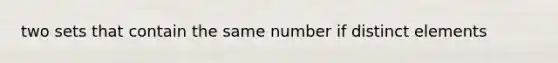 two sets that contain the same number if distinct elements