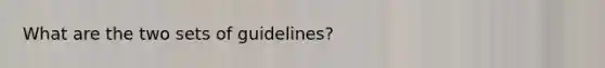 What are the two sets of guidelines?