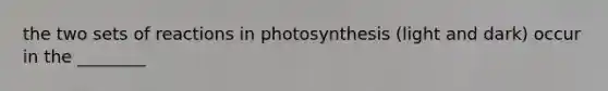 the two sets of reactions in photosynthesis (light and dark) occur in the ________