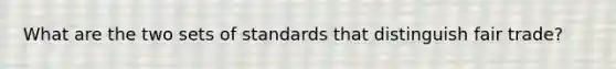 What are the two sets of standards that distinguish fair trade?