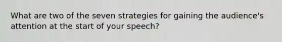 What are two of the seven strategies for gaining the audience's attention at the start of your speech?