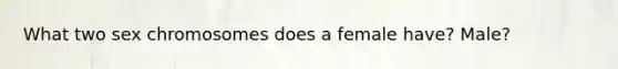 What two sex chromosomes does a female have? Male?