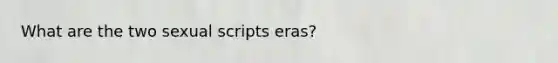 What are the two sexual scripts eras?