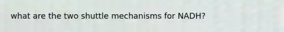 what are the two shuttle mechanisms for NADH?