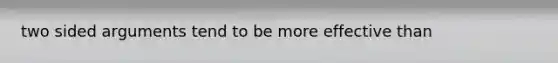 two sided arguments tend to be more effective than