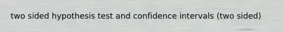 two sided hypothesis test and confidence intervals (two sided)