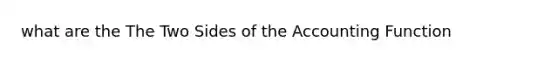 what are the The Two Sides of the Accounting Function