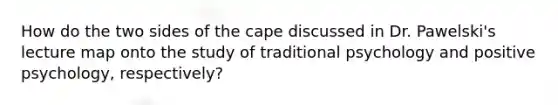 How do the two sides of the cape discussed in Dr. Pawelski's lecture map onto the study of traditional psychology and positive psychology, respectively?