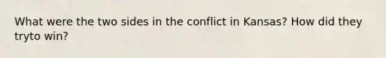 What were the two sides in the conflict in Kansas? How did they tryto win?