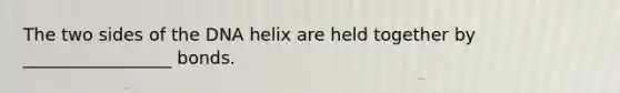 The two sides of the DNA helix are held together by _________________ bonds.