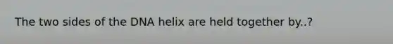 The two sides of the DNA helix are held together by..?