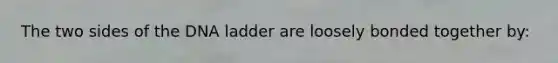 The two sides of the DNA ladder are loosely bonded together by: