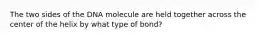 The two sides of the DNA molecule are held together across the center of the helix by what type of bond?