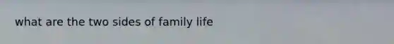 what are the two sides of family life