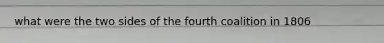 what were the two sides of the fourth coalition in 1806