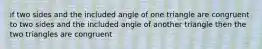 if two sides and the included angle of one triangle are congruent to two sides and the included angle of another triangle then the two triangles are congruent