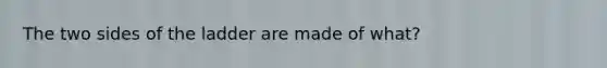 The two sides of the ladder are made of what?