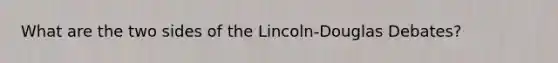 What are the two sides of the Lincoln-Douglas Debates?