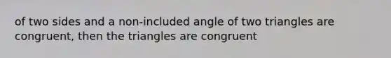 of two sides and a non-included angle of two triangles are congruent, then the triangles are congruent