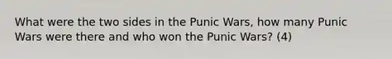 What were the two sides in the Punic Wars, how many Punic Wars were there and who won the Punic Wars? (4)