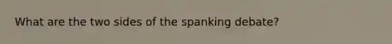 What are the two sides of the spanking debate?