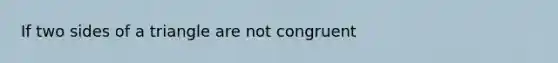 If two sides of a triangle are not congruent