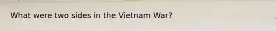 What were two sides in the Vietnam War?