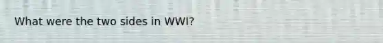 What were the two sides in WWI?