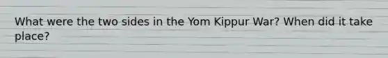 What were the two sides in the Yom Kippur War? When did it take place?