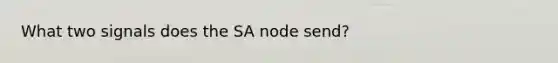 What two signals does the SA node send?