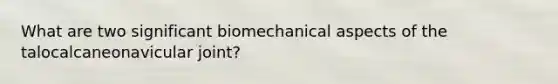 What are two significant biomechanical aspects of the talocalcaneonavicular joint?