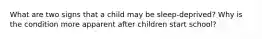 What are two signs that a child may be sleep-deprived? Why is the condition more apparent after children start school?