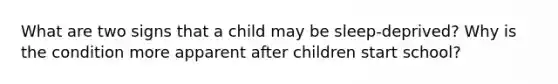 What are two signs that a child may be sleep-deprived? Why is the condition more apparent after children start school?