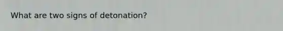 What are two signs of detonation?