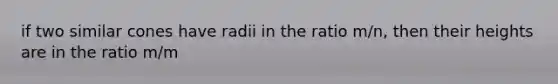 if two similar cones have radii in the ratio m/n, then their heights are in the ratio m/m