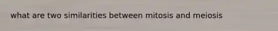 what are two similarities between mitosis and meiosis