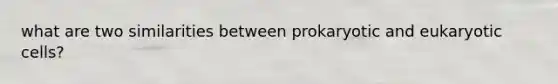 what are two similarities between prokaryotic and eukaryotic cells?