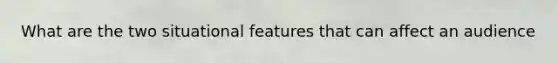 What are the two situational features that can affect an audience